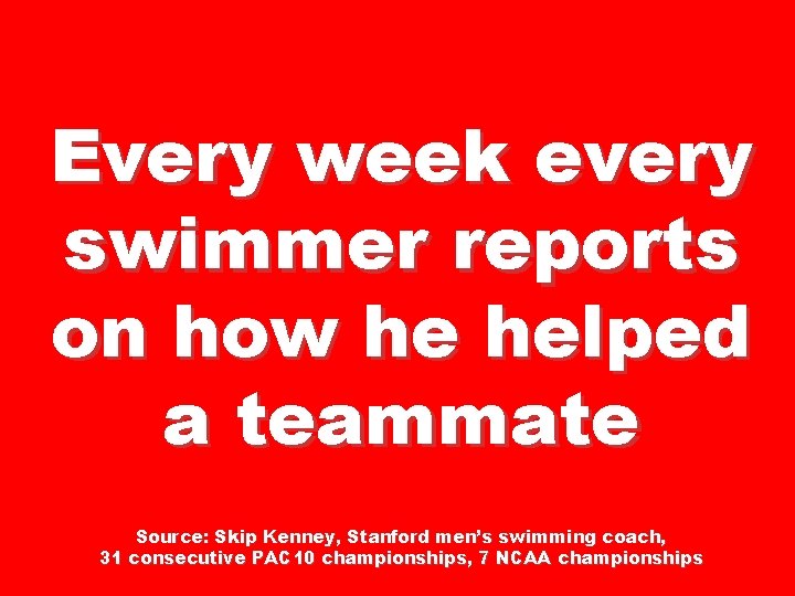 Every week every swimmer reports on how he helped a teammate Source: Skip Kenney, Every week every swimmer reports on how he helped a teammate Source: Skip Kenney,