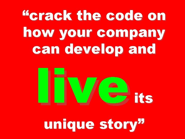 “crack the code on how your company can develop and live its unique story”