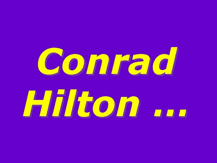 Conrad Hilton … 