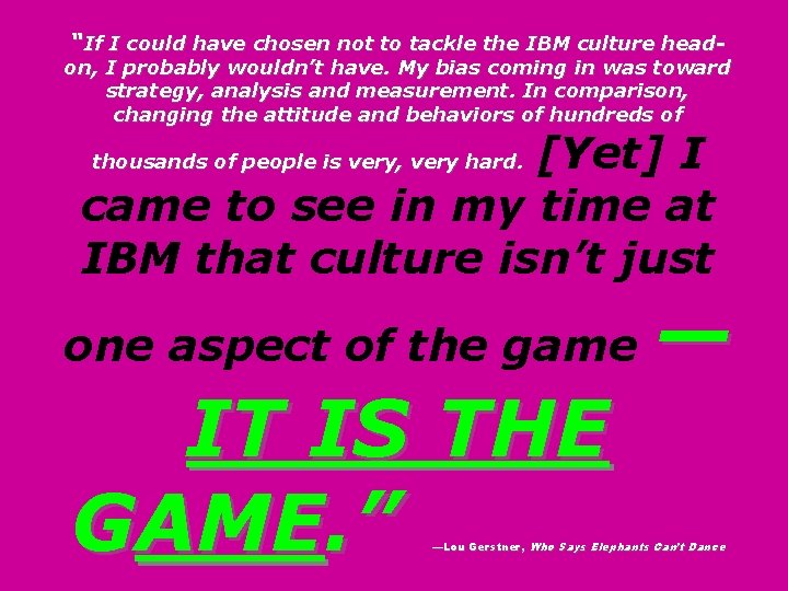 “If I could have chosen not to tackle the IBM culture head- on, I