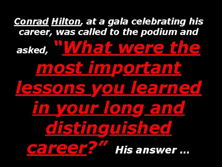 Conrad Hilton, at a gala celebrating his career, was called to the podium and