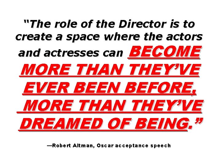 “The role of the Director is to create a space where the actors BECOME “The role of the Director is to create a space where the actors BECOME