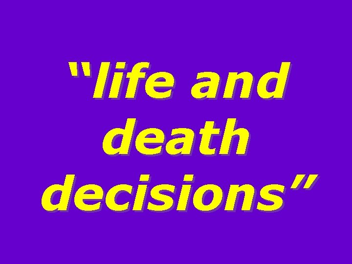 “life and death decisions” 