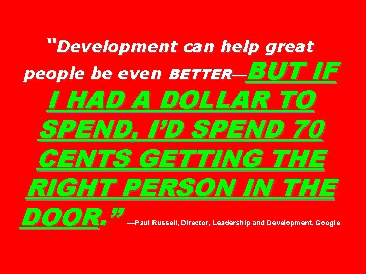 “Development can help great people be even BETTER—BUT IF I HAD A DOLLAR TO