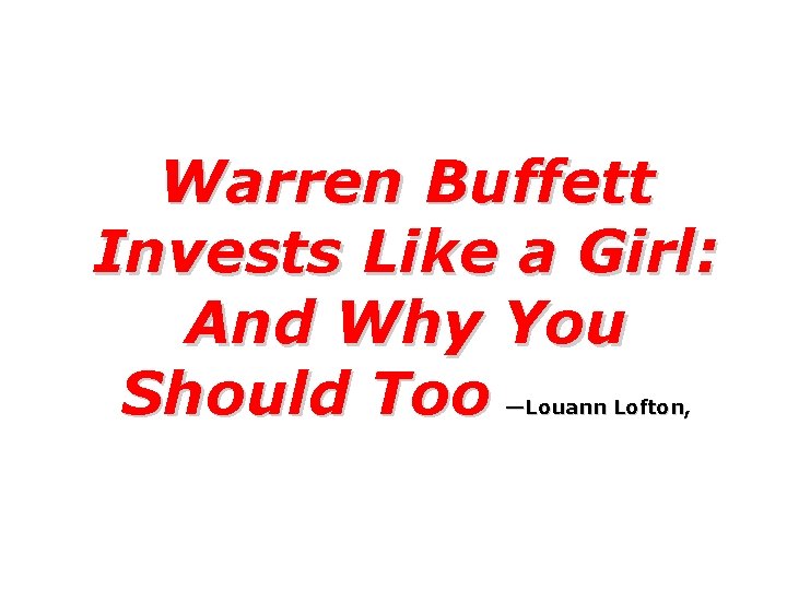 Warren Buffett Invests Like a Girl: And Why You Should Too —Louann Lofton, 