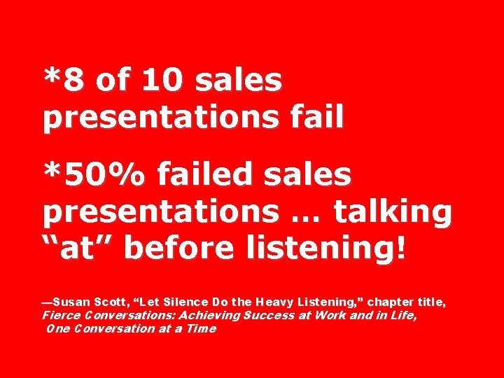 *8 of 10 sales presentations fail *50% failed sales presentations … talking “at” before