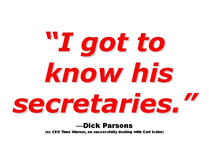 “I got to know his secretaries. ” —Dick Parsons (as CEO Time Warner, on