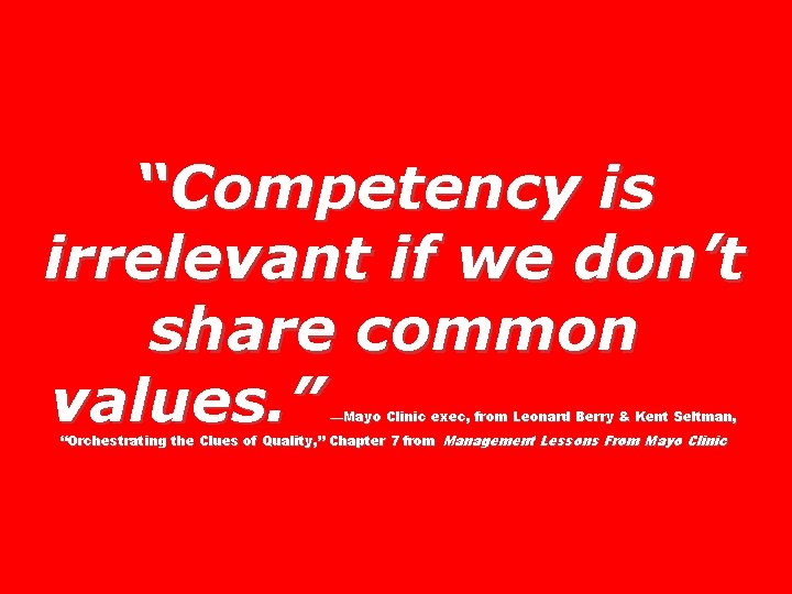 “Competency is irrelevant if we don’t share common values. ” —Mayo Clinic exec, from