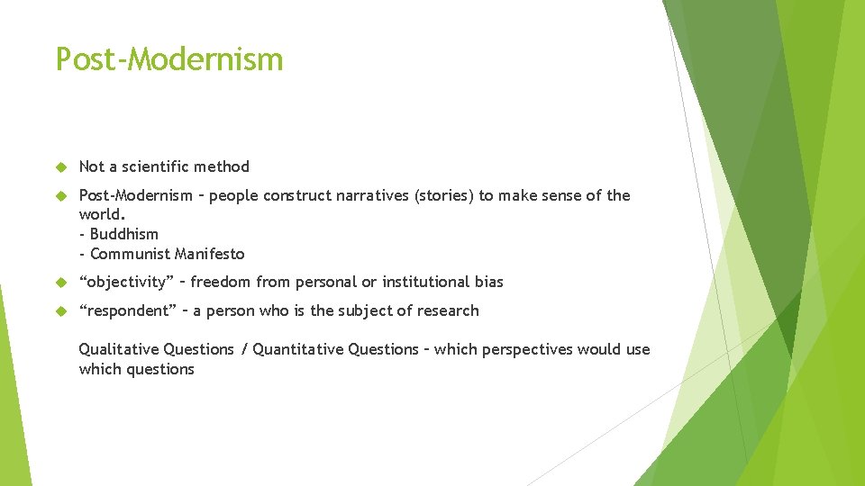 Post-Modernism Not a scientific method Post-Modernism – people construct narratives (stories) to make sense