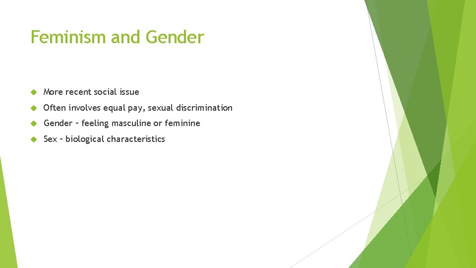 Feminism and Gender More recent social issue Often involves equal pay, sexual discrimination Gender