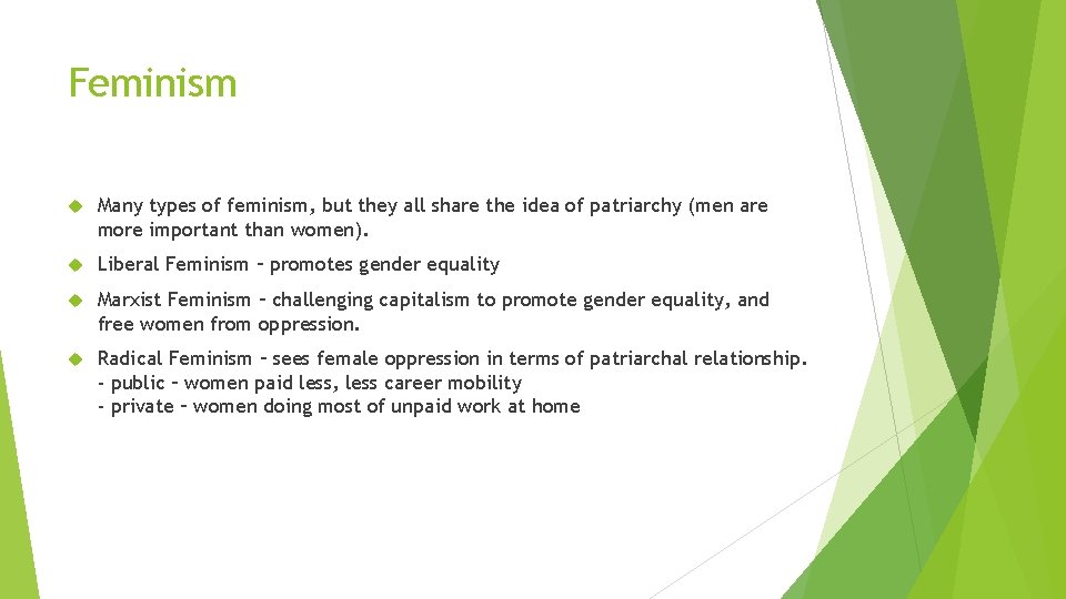 Feminism Many types of feminism, but they all share the idea of patriarchy (men