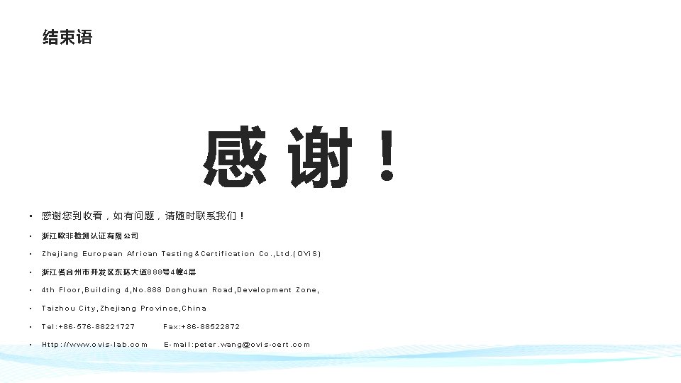 结束语 感 谢！ • 感谢您到收看，如有问题，请随时联系我们！ • 浙江欧非检测认证有限公司 • Zhejiang European African Testing&Certification Co. ,