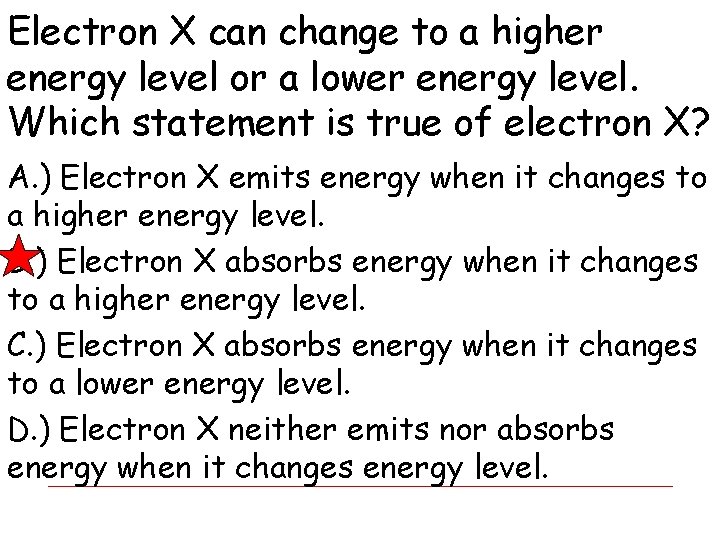 Electron X can change to a higher energy level or a lower energy level.