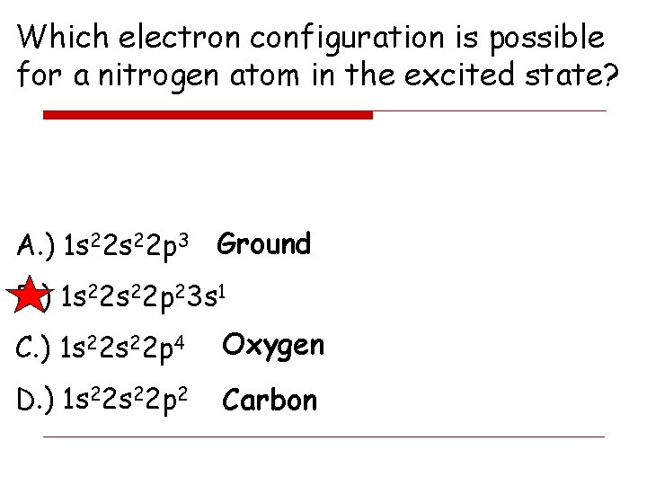 Which electron configuration is possible for a nitrogen atom in the excited state? A.