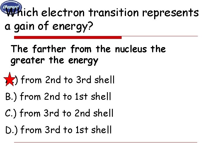 Which electron transition represents a gain of energy? The farther from the nucleus the