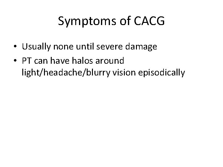 Symptoms of CACG • Usually none until severe damage • PT can have halos