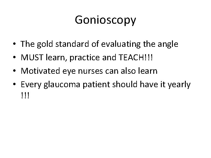 Gonioscopy • • The gold standard of evaluating the angle MUST learn, practice and
