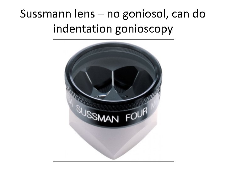 Sussmann lens – no goniosol, can do indentation gonioscopy 