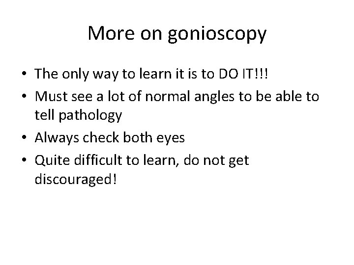 More on gonioscopy • The only way to learn it is to DO IT!!!