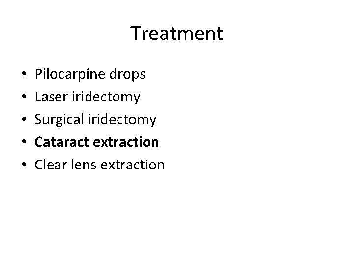 Treatment • • • Pilocarpine drops Laser iridectomy Surgical iridectomy Cataract extraction Clear lens