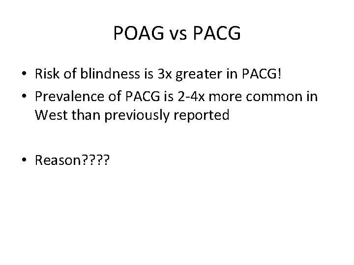 POAG vs PACG • Risk of blindness is 3 x greater in PACG! •