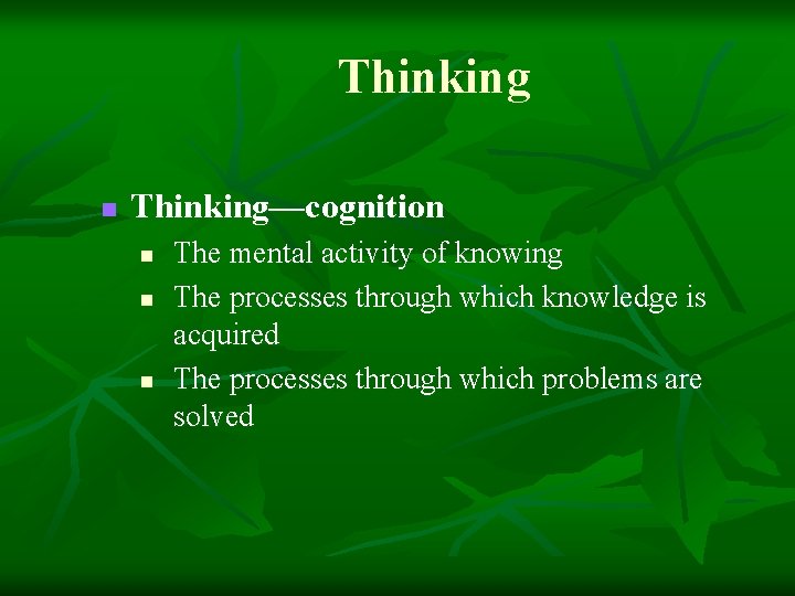 Thinking n Thinking—cognition n The mental activity of knowing The processes through which knowledge Thinking n Thinking—cognition n The mental activity of knowing The processes through which knowledge
