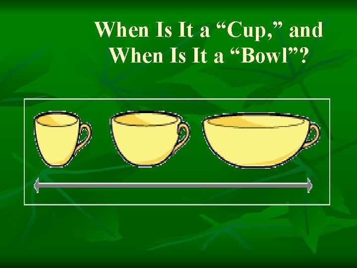 When Is It a “Cup, ” and When Is It a “Bowl”? When Is It a “Cup, ” and When Is It a “Bowl”?