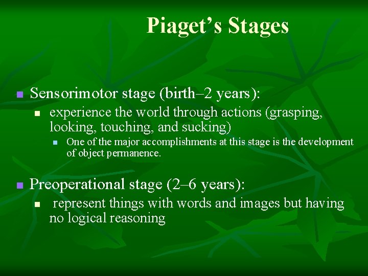 Piaget’s Stages n Sensorimotor stage (birth– 2 years): n experience the world through actions Piaget’s Stages n Sensorimotor stage (birth– 2 years): n experience the world through actions