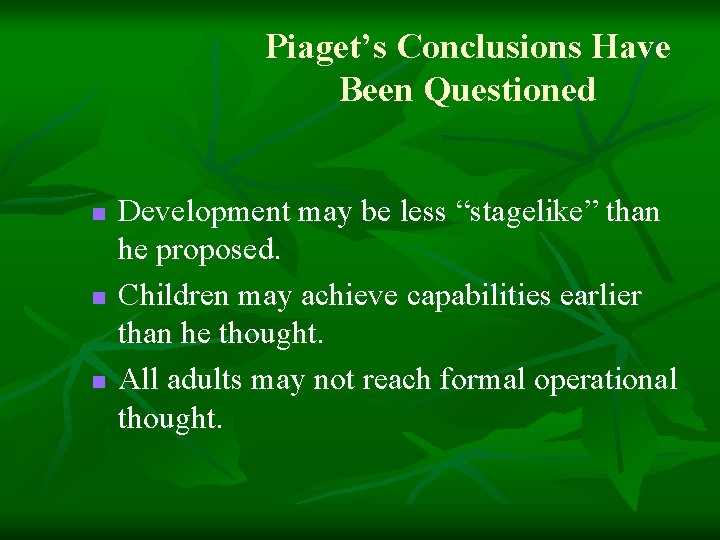 Piaget’s Conclusions Have Been Questioned n n n Development may be less “stagelike” than Piaget’s Conclusions Have Been Questioned n n n Development may be less “stagelike” than