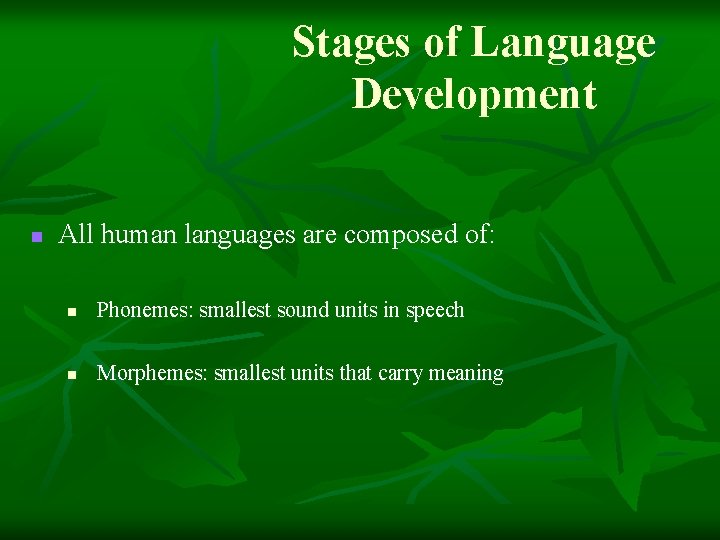 Stages of Language Development n All human languages are composed of: n Phonemes: smallest Stages of Language Development n All human languages are composed of: n Phonemes: smallest