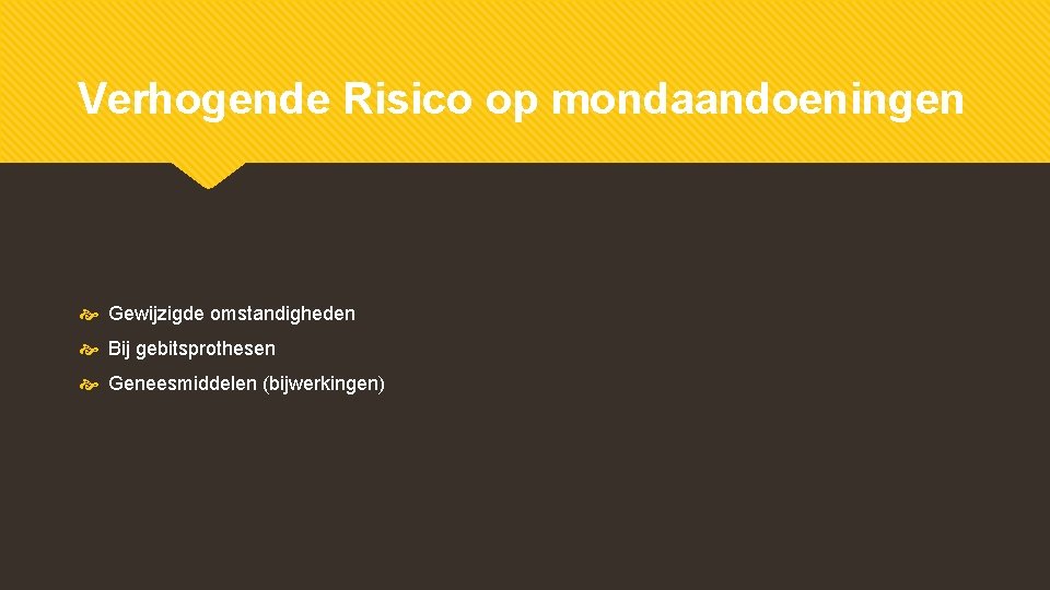 Verhogende Risico op mondaandoeningen Gewijzigde omstandigheden Bij gebitsprothesen Geneesmiddelen (bijwerkingen) 