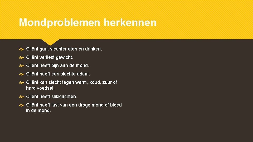 Mondproblemen herkennen Cliënt gaat slechter eten en drinken. Cliënt verliest gewicht. Cliënt heeft pijn