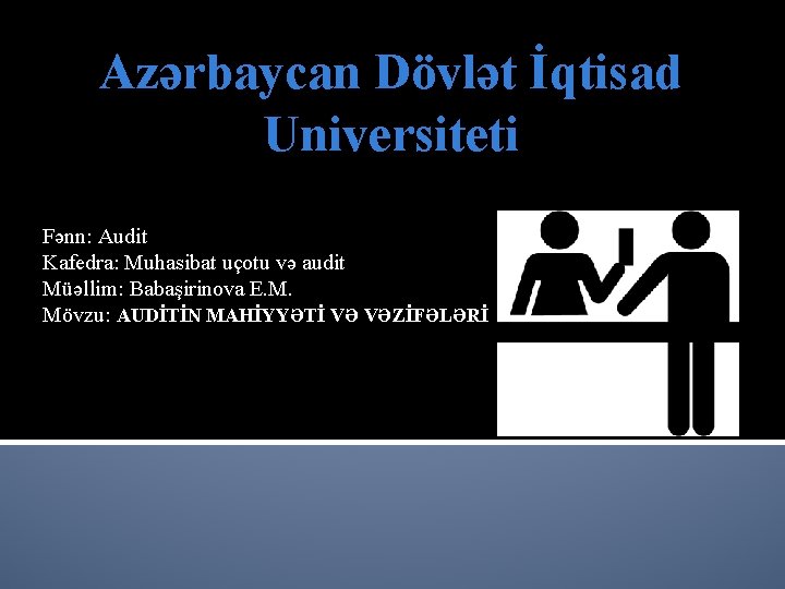 Azərbaycan Dövlət İqtisad Universiteti Fənn: Audit Kafedra: Muhasibat uçotu və audit Müəllim: Babaşirinova E.