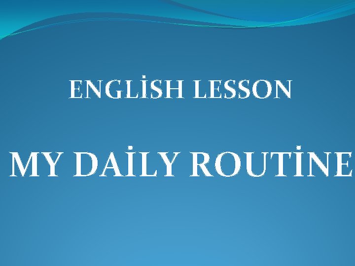 ENGLİSH LESSON MY DAİLY ROUTİNE 