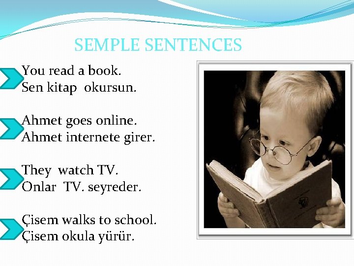 SEMPLE SENTENCES You read a book. Sen kitap okursun. Ahmet goes online. Ahmet internete