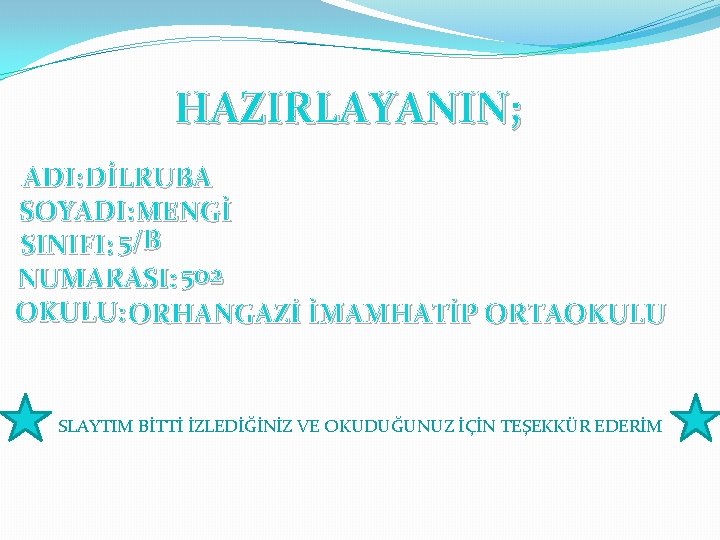 HAZIRLAYANIN; ADI: DİLRUBA SOYADI: MENGİ SINIFI: 5/B NUMARASI: 502 OKULU: ORHANGAZİ İMAMHATİP ORTAOKULU SLAYTIM