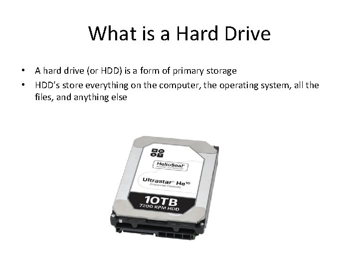 What is a Hard Drive • A hard drive (or HDD) is a form