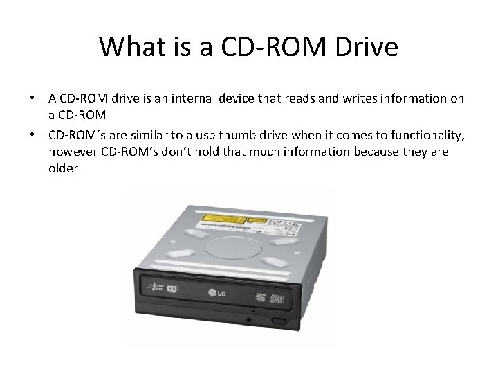What is a CD-ROM Drive • A CD-ROM drive is an internal device that