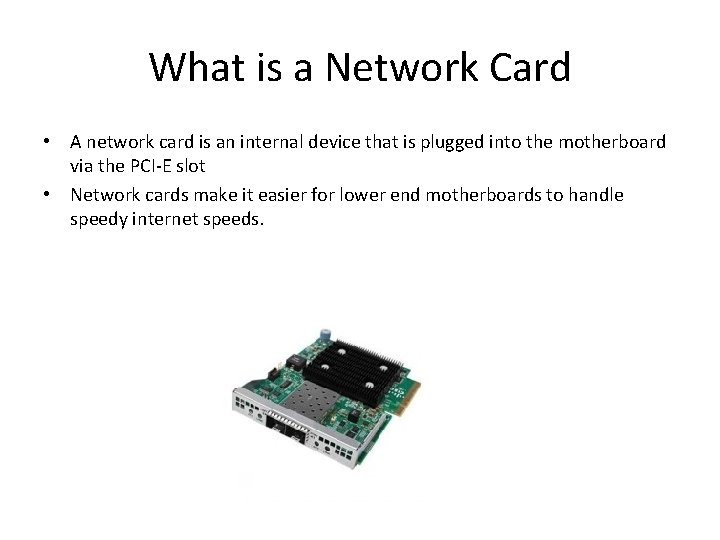 What is a Network Card • A network card is an internal device that