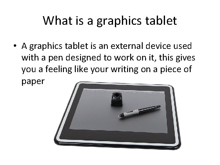 What is a graphics tablet • A graphics tablet is an external device used