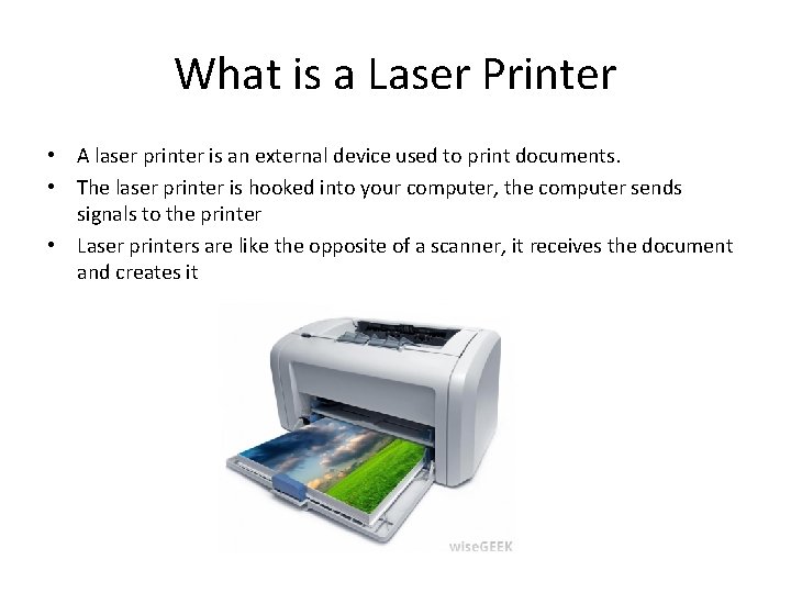 What is a Laser Printer • A laser printer is an external device used