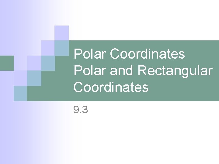 Polar Coordinates Polar and Rectangular Coordinates 9. 3 