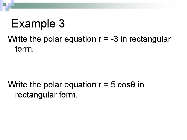 Example 3 Write the polar equation r = -3 in rectangular form. Write the