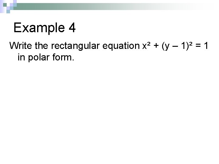 Example 4 Write the rectangular equation x² + (y – 1)² = 1 in