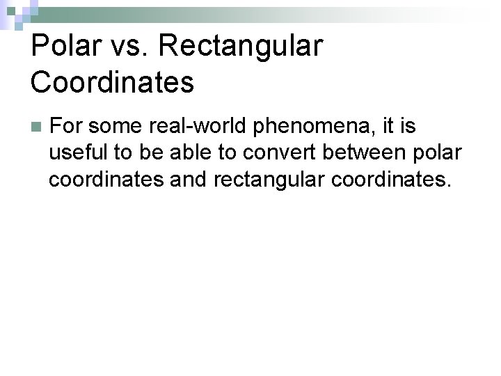 Polar vs. Rectangular Coordinates n For some real-world phenomena, it is useful to be