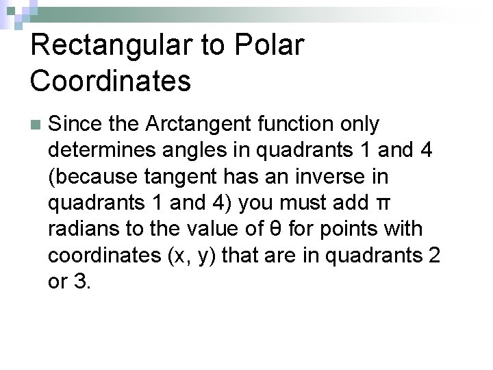 Rectangular to Polar Coordinates n Since the Arctangent function only determines angles in quadrants