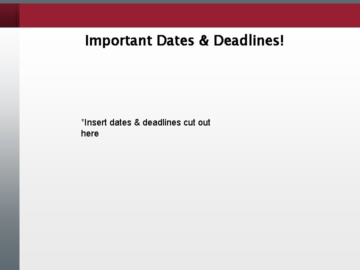 Important Dates & Deadlines! *Insert dates & deadlines cut out here Important Dates & Deadlines! *Insert dates & deadlines cut out here