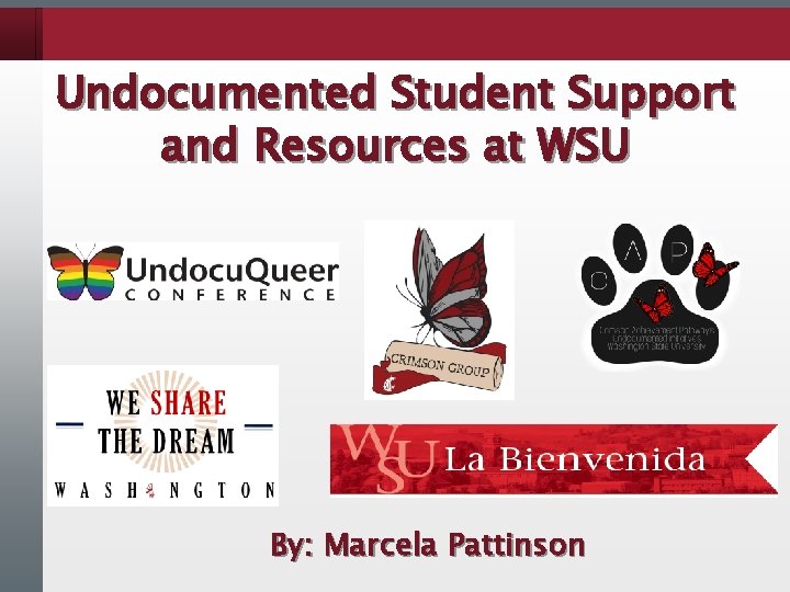 Undocumented Student Support and Resources at WSU By: Marcela Pattinson Undocumented Student Support and Resources at WSU By: Marcela Pattinson