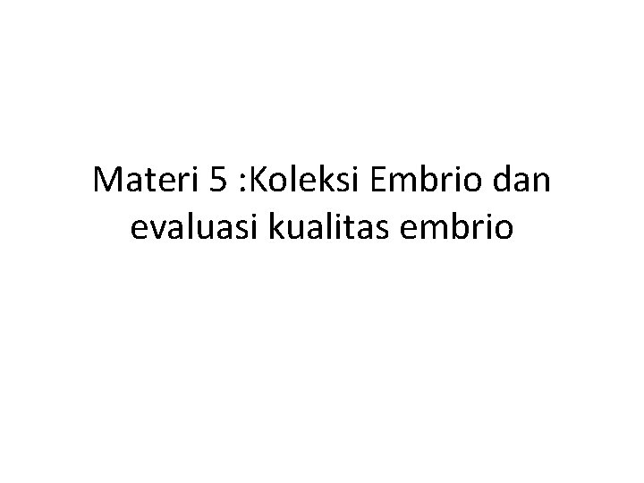 Materi 5 : Koleksi Embrio dan evaluasi kualitas embrio 