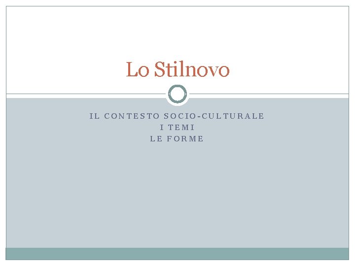 Lo Stilnovo IL CONTESTO SOCIO-CULTURALE I TEMI LE FORME 